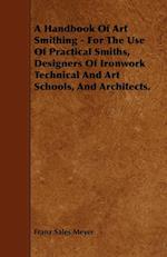 A Handbook of Art Smithing - For the Use of Practical Smiths, Designers of Ironwork Technical and Art Schools, and Architects. 
