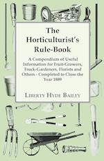 The Horticulturist's Rule-Book - A Compendium of Useful Information for Fruit-Growers, Truck-Gardeners, Florists and Others - Completed to Close the Year 1889