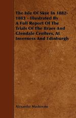 The Isle of Skye in 1882-1883 - Illustrated by a Full Report of the Trials of the Braes and Glendale Crofters, at Inverness and Edinburgh