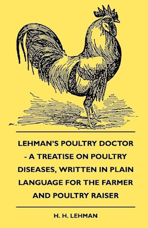 Lehman's Poultry Doctor - A Treatise On Poultry Diseases, Written In Plain Language For The Farmer And Poultry Raiser