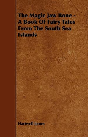 The Magic Jaw Bone - A Book of Fairy Tales from the South Sea Islands