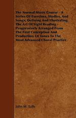 The Normal Music Course - A Series of Exercises, Studies, and Songs, Defining and Illustrating the Art of Sight Reading - Progressively Arranged from