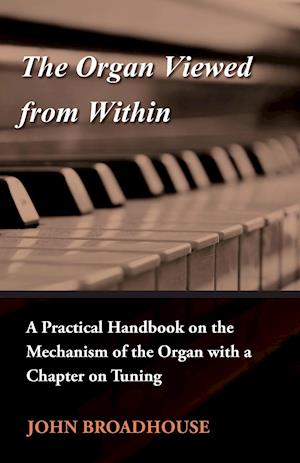 The Organ Viewed from Within - A Practical Handbook on the Mechanism of the Organ with a Chapter on Tuning