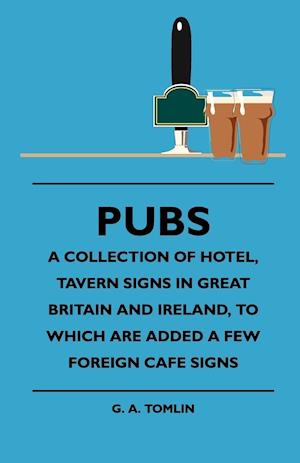 Pubs - A Collection Of Hotel, Tavern Signs In Great Britain And Ireland, To Which Are Added A Few Foreign Cafe Signs