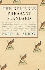 The Reliable Pheasant Standard - The Recognized Authority. A Practical Guide on the Breeding, Rearing, Trapping, Preserving, Crossmating, Protecting, Hunting of Pheasants, Game Birds, Ornamental Land and Water Foul Birds.