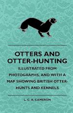 Otters And Otter-Hunting - Illustrated From Photographs, And With A Map Showing British Otter-Hunts And Kennels 