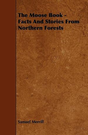 The Moose Book - Facts and Stories from Northern Forests