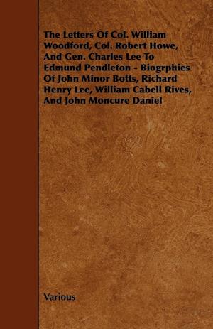 The Letters of Col. William Woodford, Col. Robert Howe, and Gen. Charles Lee to Edmund Pendleton - Biogrphies of John Minor Botts, Richard Henry Lee,