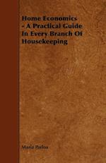 Home Economics - A Practical Guide in Every Branch of Housekeeping