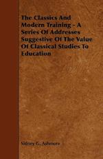The Classics And Modern Training - A Series Of Addresses Suggestive Of The Value Of Classical Studies To Education