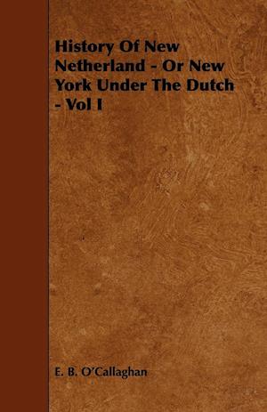 History of New Netherland - Or New York Under the Dutch - Vol I