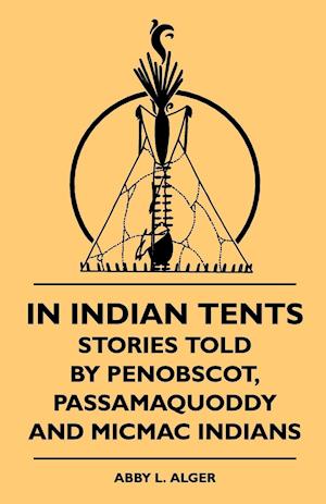 In Indian Tents - Stories Told by Penobscot, Passamaquoddy and Micmac Indians