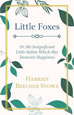 Little Foxes - Or; the Insignificant Little Habits Which Mar Domestic Happiness