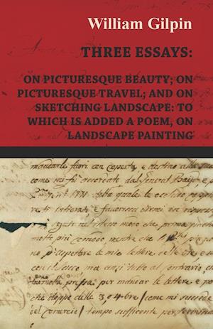 Three Essays - On Picturesque Beauty - On - Picturesque Travel - And On - Sketching Landscape - To Which Is Added A Poem On Landscape Painting