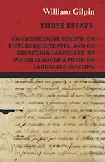 Three Essays - On Picturesque Beauty - On - Picturesque Travel - And On - Sketching Landscape - To Which Is Added A Poem On Landscape Painting