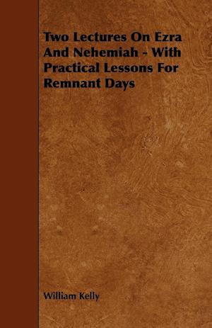 Two Lectures On Ezra And Nehemiah - With Practical Lessons For Remnant Days
