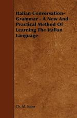 Italian Conversation-Grammar - A New and Practical Method of Learning the Italian Language