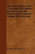 The Great Frozen Land - Narrative of a Winter Journey Across the Tundras and a Sojourn Among the Samoyads