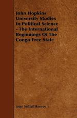 John Hopkins University Studies in Political Science - The International Beginnings of the Congo Free State