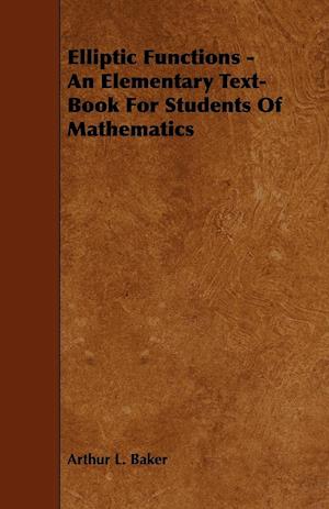 Elliptic Functions - An Elementary Text-Book for Students of Mathematics