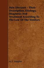 Skin Diseases - Their Description, Etiology, Diagnosis and Treatment According to the Law of the Similars