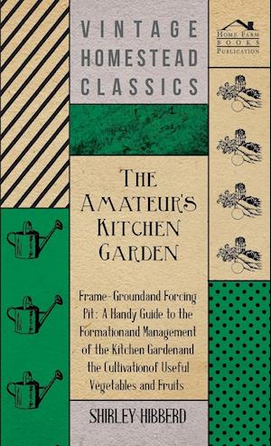 The Amateur's Kitchen Garden - Frame-Ground And Forcing Pit