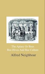 The Apiary Or Bees, Bee-Hives And Bee Culture - Being A Familiar Account Of The Habits Of Bees, And Their Most Improved Methods Of Management, With Full Directions, Adapted For The Cottager, Farmer Or Scientific Apiarian