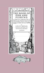 The Book Of Fish And Fishing - A Complete Compendium Of Practical Advice To Guide Those Who Angle For All Fishes In Fresh And Salt Water