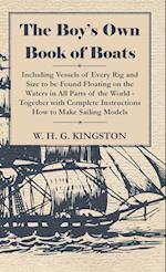 The Boy's Own Book of Boats - Including Vessels of Every Rig and Size to be Found Floating on the Waters in All Parts of the World - Together with Complete Instructions How to Make Sailing Models