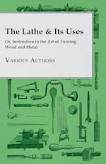 The Lathe & Its Uses - Or, Instruction in the Art of Turning Wood and Metal