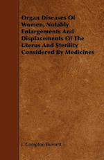 Organ Diseases of Women, Notably Enlargements and Displacements of the Uterus and Sterility Considered by Medicines