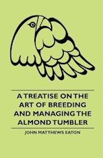 A Treatise on the Art of Breeding and Managing the Almond Tumbler