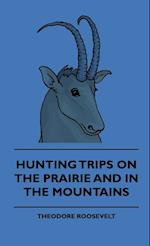 Hunting Trips On The Prairie And In The Mountains