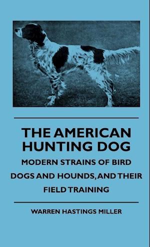 The American Hunting Dog - Modern Strains of Bird Dogs and Hounds, and Their Field Training