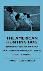 The American Hunting Dog - Modern Strains of Bird Dogs and Hounds, and Their Field Training