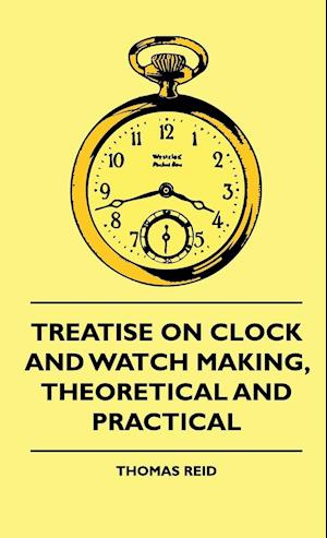 Treatise On Clock And Watch Making, Theoretical And Practical