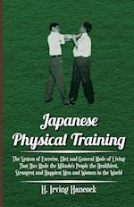 Japanese Physical Training - The System of Exercise, Diet and General Mode of Living That Has Made the Mikado's People the Healthiest, Strongest and Happiest Men and Women in the World