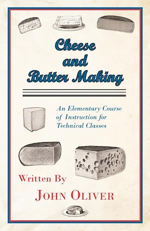 Cheese and Butter Making - An Elementary Course of Instruction for Technical Classes