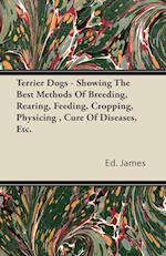 Terrier Dogs - Showing The Best Methods Of Breeding, Rearing, Feeding, Cropping, Physicing , Cure Of Diseases, Etc.