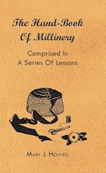 The Hand-Book of Millinery - Comprised in a Series of Lessons for the Formation of Bonnets, Capotes, Turbans, Caps, Bows, Etc - To Which is Appended a Treatise on Taste, and the Blending of Colours - Also an Essay on Corset Making