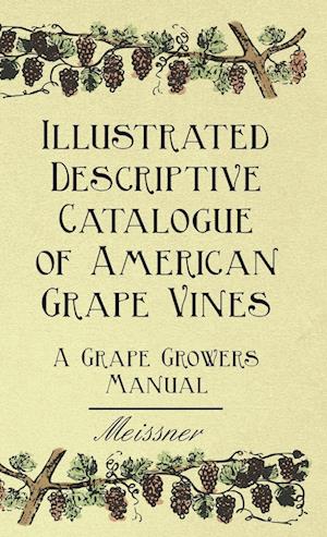 Illustrated Descriptive Catalogue of American Grape Vines - A Grape Growers Manual