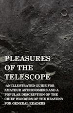 Pleasures of the Telescope - An Illustrated Guide for Amateur Astronomers and a Popular Description of the Chief Wonders of the Heavens for General Readers