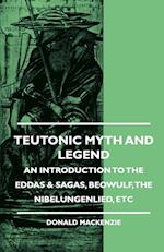 Teutonic Myth And Legend - An Introduction To The Eddas & Sagas, Beowulf, The Nibelungenlied, etc