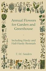 Annual Flowers for Garden and Greenhouse - Including Hardy and Half-Hardy Biennials