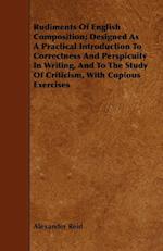 Rudiments of English Composition; Designed as a Practical Introduction to Correctness and Perspicuity in Writing, and to the Study of Criticism, with