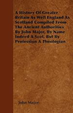 A History Of Greater Britain As Well England As Scotland Compiled From The Ancient Authorities By John Major, By Name Indeed A Scot, But By Profession A Theologian