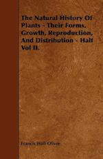 The Natural History of Plants - Their Forms, Growth, Reproduction, and Distribution - Half Vol II.