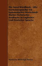 The Naval Wordbook - (Die Seemannssprache) Ein Systematisches Worterbuch Marine-Technischer Ausdrucke In Englischer Und Deutscher Sprache 