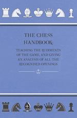 The Chess Handbook - Teaching The Rudiments Of The Game, And Giving An Analysis Of All The Recognised Openings