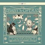 The Baby's Opera - A Book of Old Rhymes with New Dresses - Illustrated by Walter Crane